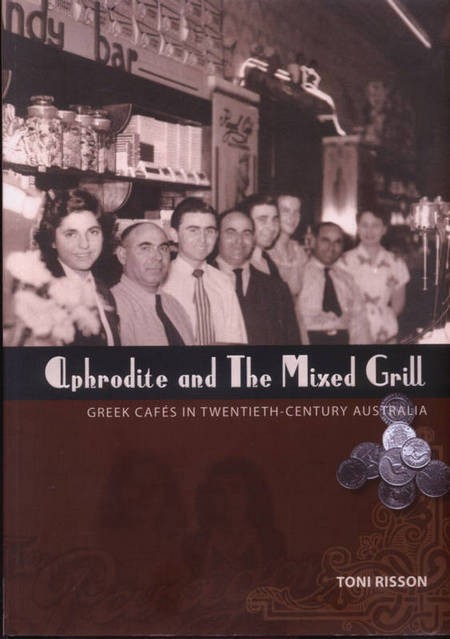 Aphrodite and the Mixed Grill. Greek Cafes in Twentieth-Century Australia. 